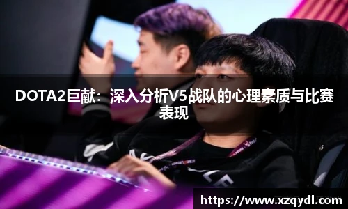 雷火电竞DOTA2巨献：深入分析V5战队的心理素质与比赛表现